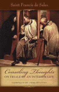 bokomslag Consoling Thoughts on Trials of an Interior Life, Infirmities of Soul and Body, Etc.