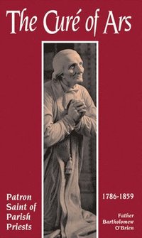 bokomslag The Cure of Ars: Patron Saint of Parish Priests