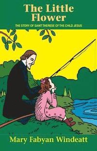 bokomslag The Little Flower: The Story of St. Therese of the Child Jesus