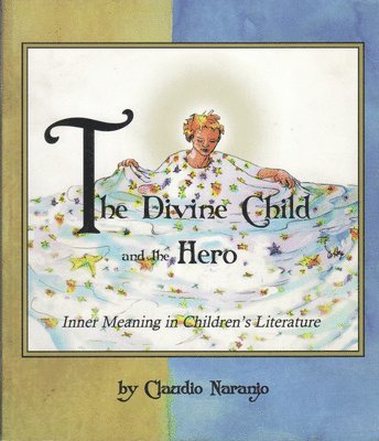 Claudio Naranjo - The Divine Child and the Hero: Inner Meaning in Children's Literature, Häftad