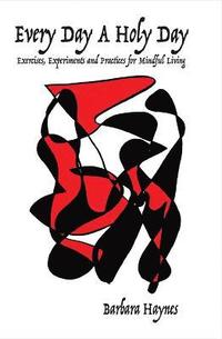 bokomslag Every Day a Holy Day: Exercises, Experiments and Practices for Mindful Living