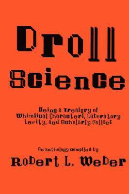 Robert L. Weber - Droll Science: Being a Treasury of Whimsical Characters, Laboratory Levity, and Scholarly Follies, Inbunden