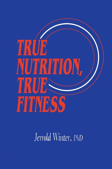 Jerrold Winter - True Nutrition, True Fitness, Inbunden