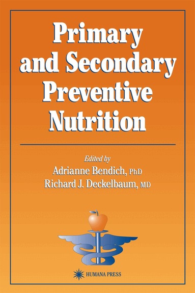 Adrianne Bendich, Richard J. Deckelbaum - Primary and Secondary Preventive Nutrition, Inbunden