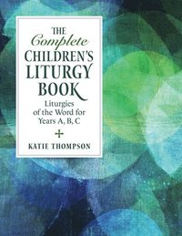bokomslag The Complete Children's Liturgy Book: Liturgies of the Word for Years A, B, C