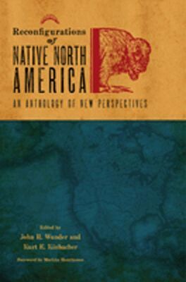 John R. Wunder, Kurt E. Kinbacher - Reconfigurations of Native North America, Inbunden