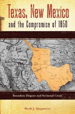 Mark J. Stegmaier, Mark J Stegmaier - Texas, New Mexico and the Compromise of 1850, Häftad