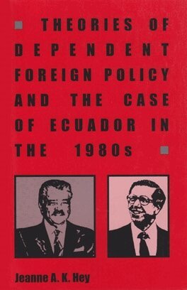 Jeanne A. K. Hey - Theories of Dependent Foreign Policy and the Case of Ecuador in the 1980s, Häftad