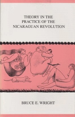 Bruce E. Wright - Theory in the Practice of the Nicaraguan Revolution, Häftad