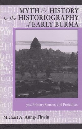 Michael A. Aung-Thwin - Myth and History in the Historiography of Early Burma, Häftad
