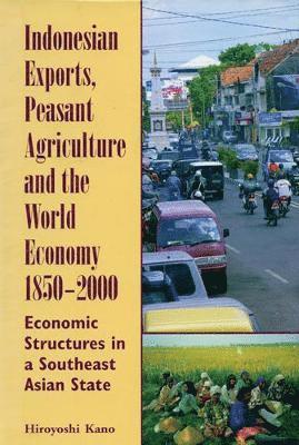 Hiroyoshi Kano - Indonesian Exports, Peasant Agriculture and the World Economy 1850-2000, Häftad