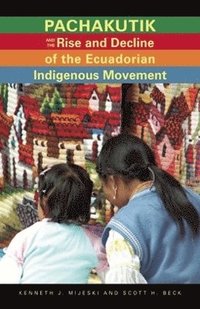 bokomslag Pachakutik and the Rise and Decline of the Ecuadorian Indigenous Movement