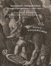bokomslag Numismatic Antiquarianism Through Correspondence (16th-18th C.): In the Margin of the Project Fontes Inediti Numismaticae Antiquae (Fina)