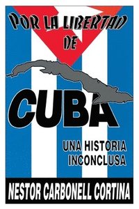 bokomslag Por Liberted De Cuba : UNA Historia Inconclusa (Coleccion Cuba Y Sus Jueces)