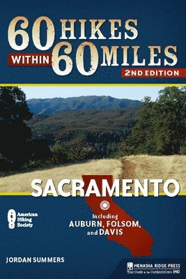 60 Hikes Within 60 Miles: Sacramento: Including Auburn, Folsom, and Davis