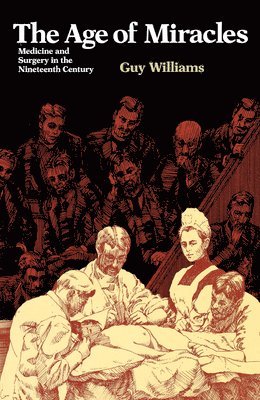 Guy Williams - The Age of Miracles: Medicine and Surgery in the Nineteenth Century, Häftad