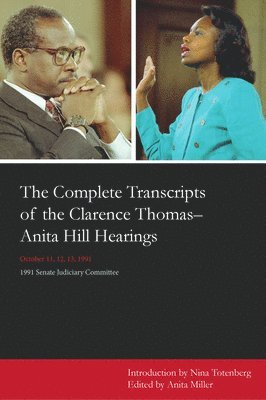 The Complete Transcripts of the Clarence Thomas - Anita Hill Hearings 1