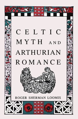 Roger Sherman Loomis - Celtic Myth and Arthurian Romance, Häftad