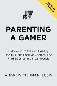 bokomslag Parenting a Gamer: Help Your Child Build Healthy Habits, Make Positive Choices, and Find Balance in Virtual Worlds