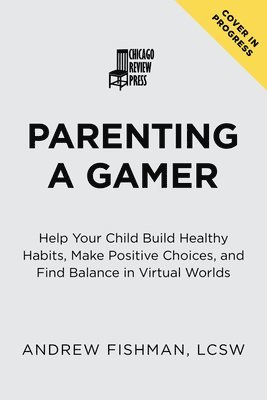 bokomslag Parenting a Gamer: Help Your Child Build Healthy Habits, Make Positive Choices, and Find Balance in Virtual Worlds