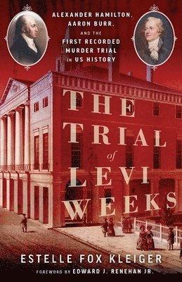 bokomslag The Trial of Levi Weeks: Alexander Hamilton, Aaron Burr, and the First Recorded Murder Trial in Us History