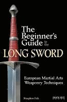 bokomslag The Beginner's Guide to the Long Sword: European Martial Arts Weaponry Techniques