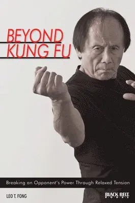 Leo T. Fong - Beyond Kung Fu: Breaking an Opponent's Power Through Relaxed Tension, Häftad. Tillgänglighet: Tillfälligt slut