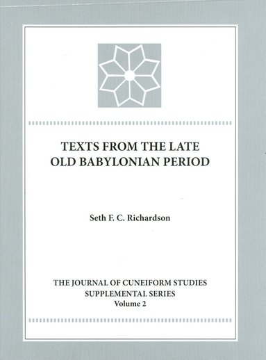 Seth F. C. Richardson - Texts from the Late Old Babylonian Period, Inbunden