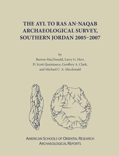Burton MacDonald, Larry G. Herr, D. Scott Quaintance, Geoffrey A. Clark, Michael C.A. MacDonald - Ayl to Ras an-Naqab Archaeological Survey, Southern Jordan 2005-2007, Inbunden