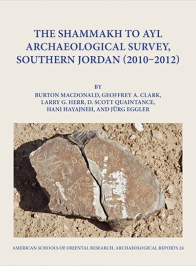 Burton MacDonald, Geoffrey A. Clark, Larry G. Herr, D. Scott Quaintance, Hani Hayajneh, Jurg Eggler - Shammakh to Ayl Archaeological Survey, Southern Jordan 2010-2012, Inbunden