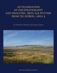 bokomslag An Examination of the Stratigraphy and Neolithic-Iron Age Pottery from Tel Jezreel, Area A