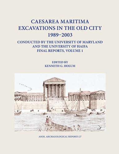 Kenneth G. Holum - Caesarea Maritima Excavations in the Old City 1989-2003 Final Reports, Volume 1, Inbunden