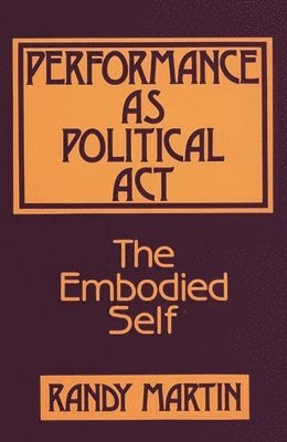 Randy Martin - Performance as Political Act, Inbunden