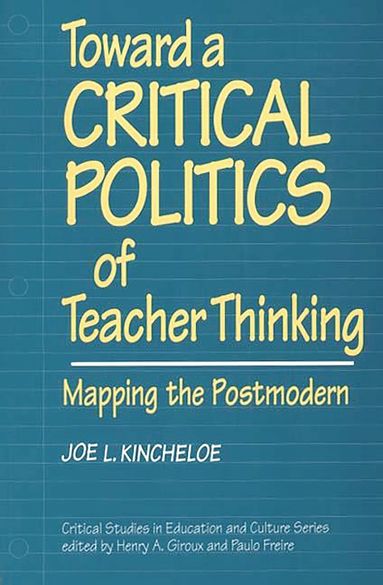 Joe Kincheloe - Toward a Critical Politics of Teacher Thinking, Inbunden