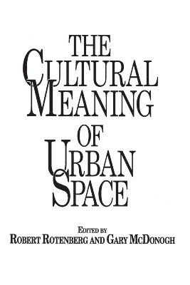 Gary McDonogh, Robert Rotenberg, Gary Wray McDonogh, Gary Wray Mcdonogh - Cultural Meaning of Urban Space, Häftad