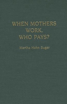 Martha Sugar - When Mothers Work, Who Pays?, Inbunden