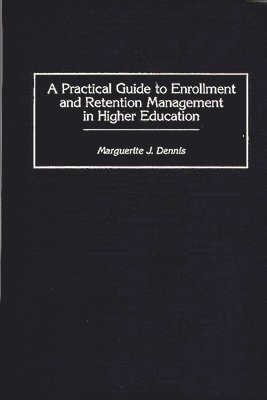 bokomslag A Practical Guide to Enrollment and Retention Management in Higher Education