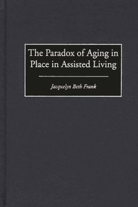 bokomslag The Paradox of Aging in Place in Assisted Living
