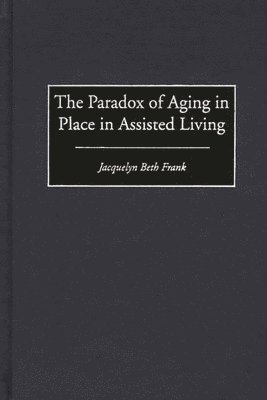 The Paradox of Aging in Place in Assisted Living 1