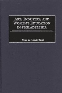 bokomslag Art, Industry, and Women's Education in Philadelphia