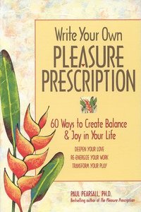 bokomslag Write Your Own Pleasure Prescription: 60 Ways to Create Balance and Joy in Your Life