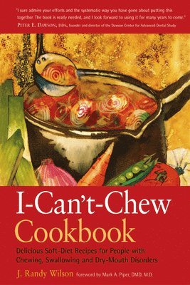 J. Randy Wilson - The I-Can't-Chew Cookbook: Delicious Soft Diet Recipes for People with Chewing, Swallowing, and Dry Mouth Disorders, Häftad
