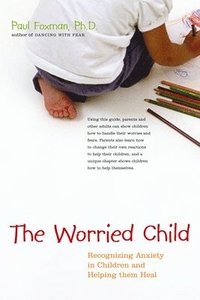 bokomslag The Worried Child: Recognizing Anxiety in Children and Helping Them Heal