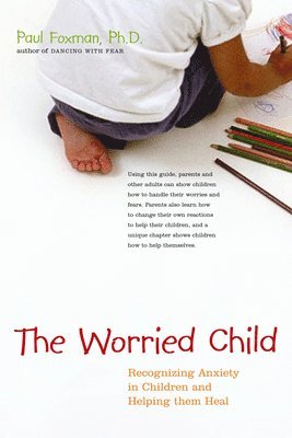 bokomslag The Worried Child: Recognizing Anxiety in Children and Helping Them Heal