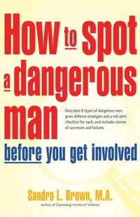 bokomslag How to Spot a Dangerous Man Before You Get Involved: Describes 8 Types of Dangerous Men, Gives Defense Strategies and a Red Alert Checklist for Each,