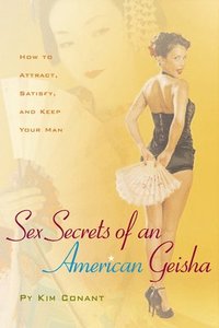 bokomslag Sex Secrets of an American Geisha: How to Attract, Satisfy, and Keep Your Man