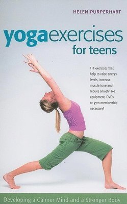 Yoga Exercises for Teens: Developing a Calmer Mind and a Stronger Body 1