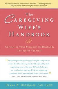 bokomslag The Caregiving Wife's Handbook: Caring for Your Seriously Ill Husband, Caring for Yourself