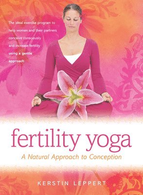 Kerstin Leppert - Fertility Yoga: A Natural Approach to Conception, Häftad
