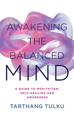 Tarthang Tulku - Awakening the Balanced Mind: A Guide to Meditation, Self-Healing, and Awareness, Häftad